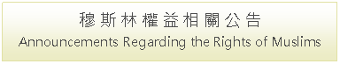 Text Box: 穆 斯 林 權 益 相 關 公 告Announcements Regarding the Rights of Muslims