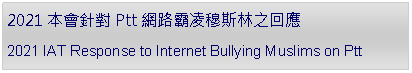 Text Box: 2021 本會針對Ptt網路霸凌穆斯林之回應2021 IAT Response to Internet Bullying Muslims on Ptt 