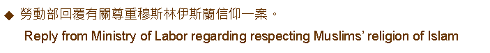 Text Box: 勞動部回覆有關尊重穆斯林伊斯蘭信仰一案。      Reply from Ministry of Labor regarding respecting Muslims’ religion of Islam