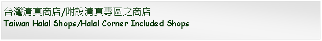 Text Box: 台灣清真商店/附設清真專區之商店Taiwan Halal Shops/Halal Corner Included Shops