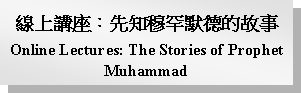 Text Box: 線上講座：先知穆罕默德的故事Online Lectures: The Stories of Prophet Muhammad