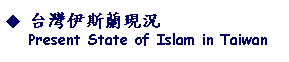 Text Box: 台灣伊斯蘭現況      Present State of Islam in Taiwan