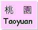 Text Box: 桃    園Taoyuan